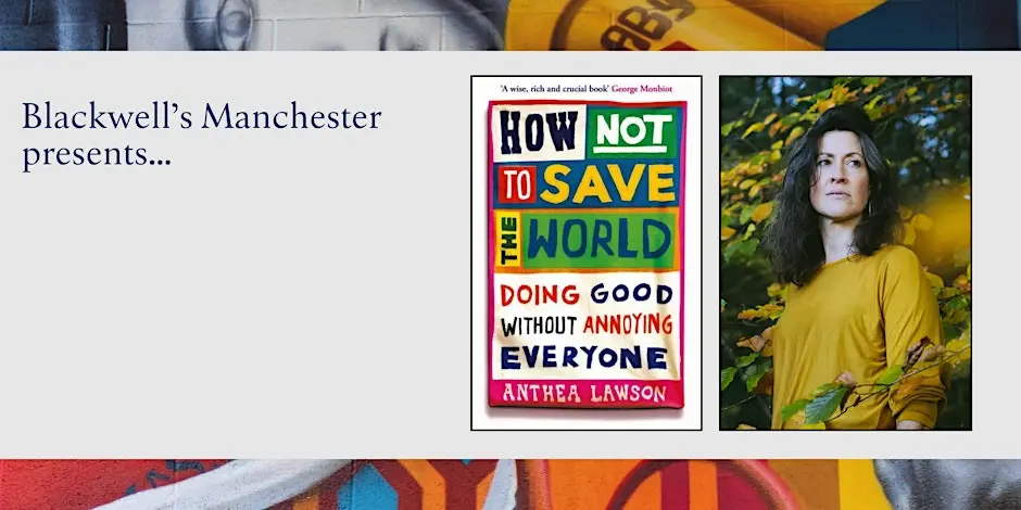 HOW NOT TO SAVE THE WORLD: Anthea Lawson in conversation event image at Blackwell's Bookshop, 146 Oxford Road, Manchester, M13 9GP
