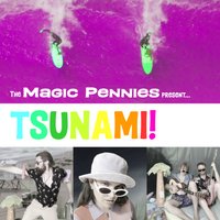 The Magic Pennies Present: "TSUNAMI"!